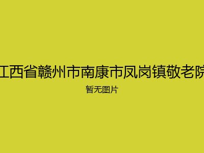 江西省赣州市南康市凤岗镇敬老院