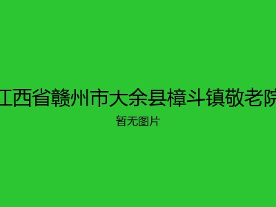 江西省赣州市大余县樟斗镇敬老院