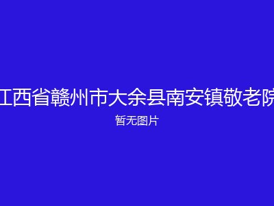 江西省赣州市大余县南安镇敬老院
