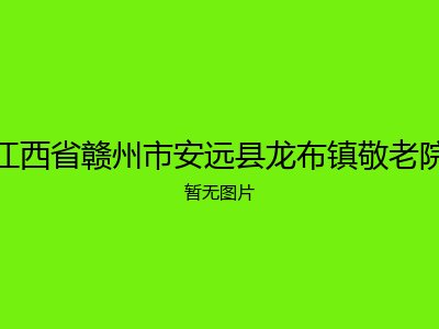 江西省赣州市安远县龙布镇敬老院