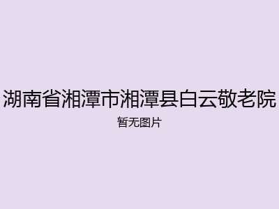 湖南省湘潭市湘潭县白云敬老院
