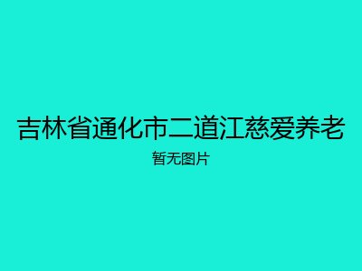 吉林省通化市二道江慈爱养老