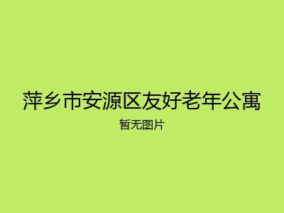 萍乡市安源区友好老年公寓