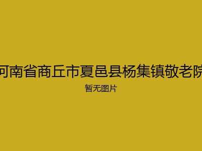 河南省商丘市夏邑县杨集镇敬老院