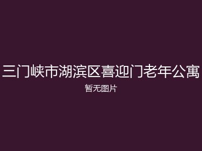 三门峡市湖滨区喜迎门老年公寓