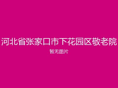 河北省张家口市下花园区敬老院