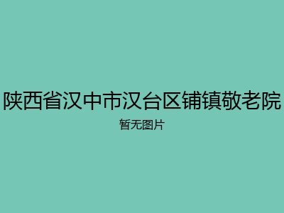 陕西省汉中市汉台区铺镇敬老院