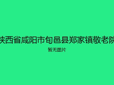 陕西省咸阳市旬邑县郑家镇敬老院