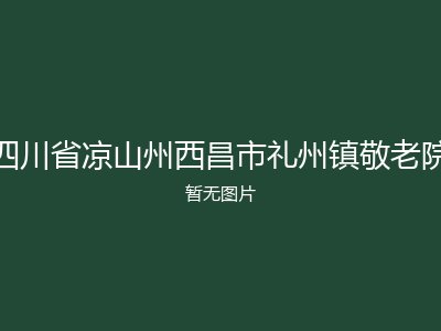 四川省凉山州西昌市礼州镇敬老院