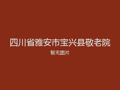 四川省雅安市宝兴县敬老院
