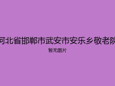 河北省邯郸市武安市安乐乡敬老院
