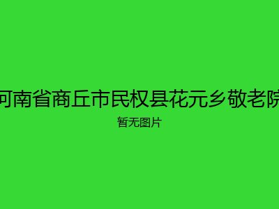 河南省商丘市民权县花元乡敬老院