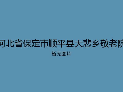 河北省保定市顺平县大悲乡敬老院