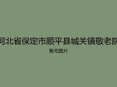 河北省保定市顺平县城关镇敬老院