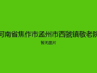 河南省焦作市孟州市西虢镇敬老院