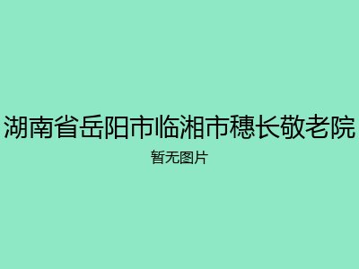 湖南省岳阳市临湘市穗长敬老院