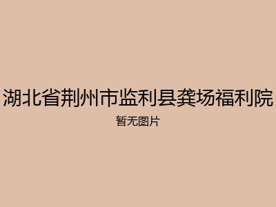 湖北省荆州市监利县龚场福利院