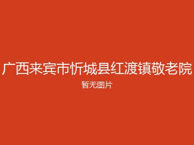 广西来宾市忻城县红渡镇敬老院