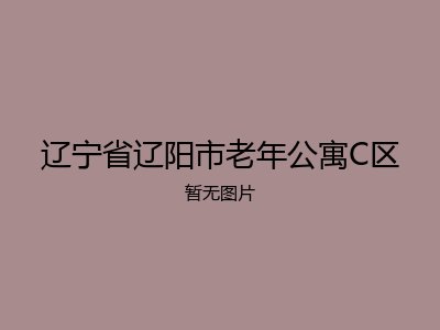 辽宁省辽阳市老年公寓C区