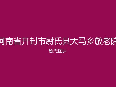 河南省开封市尉氏县大马乡敬老院