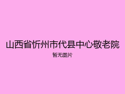 山西省忻州市代县中心敬老院