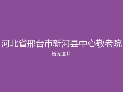 河北省邢台市新河县中心敬老院