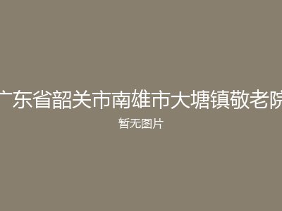 广东省韶关市南雄市大塘镇敬老院