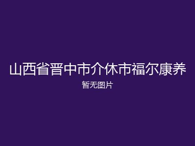 山西省晋中市介休市福尔康养