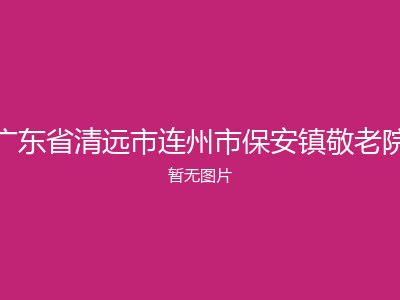 广东省清远市连州市保安镇敬老院