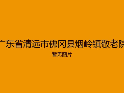 广东省清远市佛冈县烟岭镇敬老院