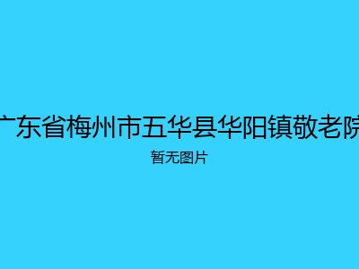 广东省梅州市五华县华阳镇敬老院