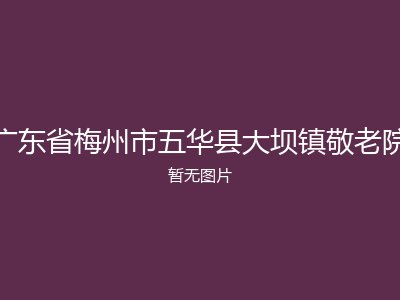 广东省梅州市五华县大坝镇敬老院