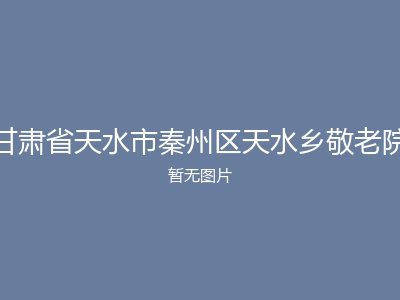 甘肃省天水市秦州区天水乡敬老院