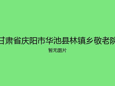 甘肃省庆阳市华池县林镇乡敬老院