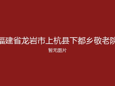 福建省龙岩市上杭县下都乡敬老院
