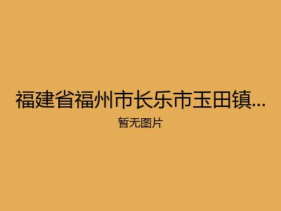 福建省福州市长乐市玉田镇琅岐敬老院