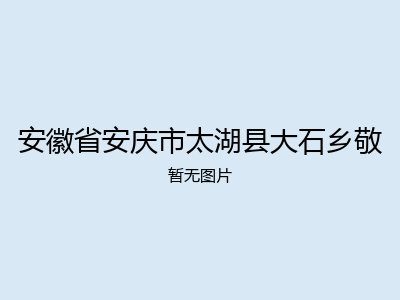安徽省安庆市太湖县大石乡敬