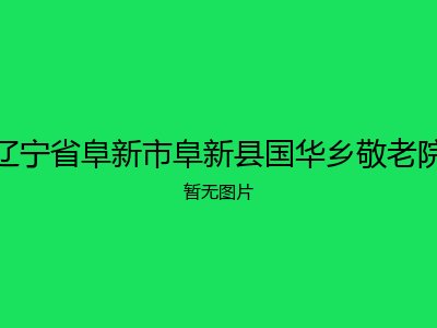 辽宁省阜新市阜新县国华乡敬老院