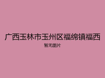 广西玉林市玉州区福绵镇福西