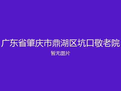 广东省肇庆市鼎湖区坑口敬老院