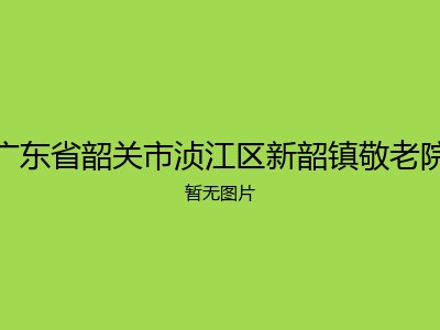 广东省韶关市浈江区新韶镇敬老院