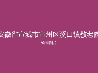 安徽省宣城市宣州区溪口镇敬老院
