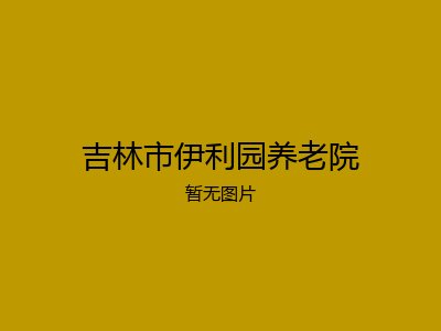 吉林市伊利园养老院