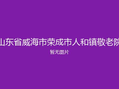 山东省威海市荣成市人和镇敬老院