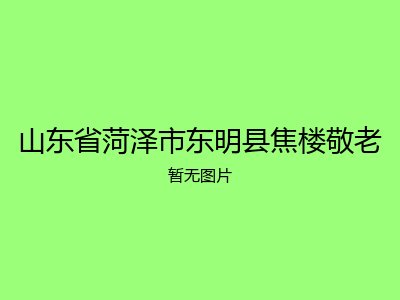 山东省菏泽市东明县焦楼敬老