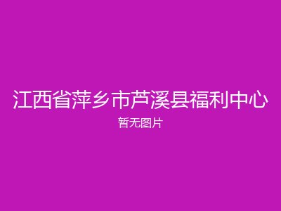 江西省萍乡市芦溪县福利中心