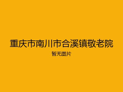 重庆市南川市合溪镇敬老院