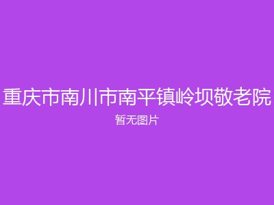 重庆市南川市南平镇岭坝敬老院