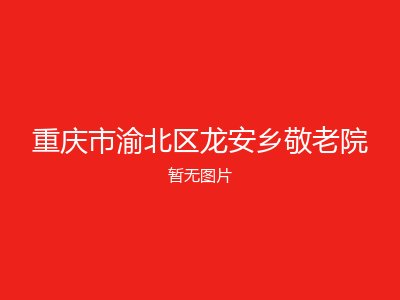 重庆市渝北区龙安乡敬老院