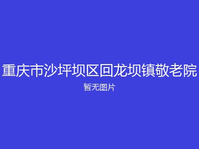 重庆市沙坪坝区回龙坝镇敬老院